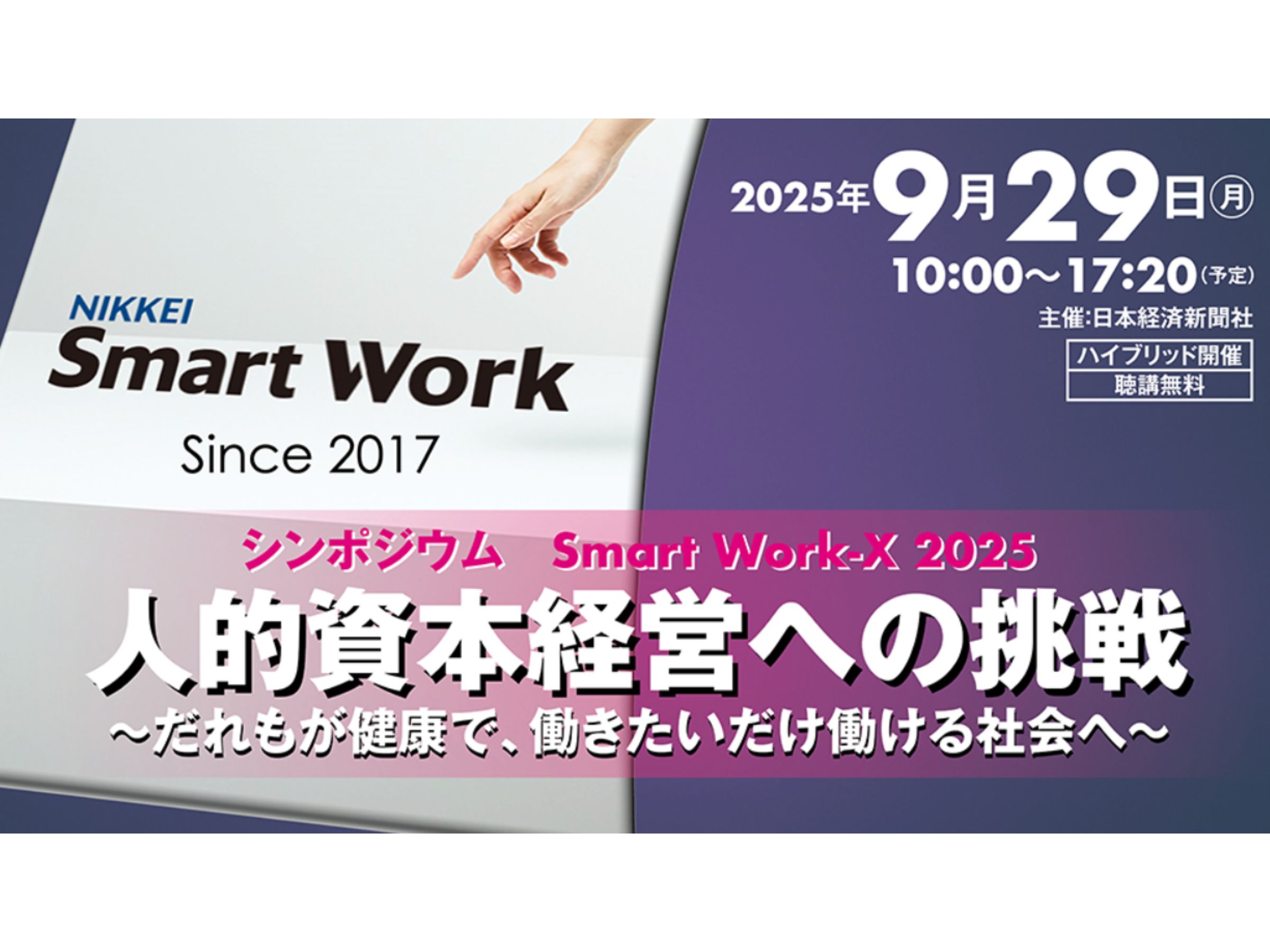 【NEW】EVENTS
日本経済新聞社主催
シンポジウム『Smart Work-X 2025』
パネルディスカッション
登壇のご案内